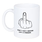 MUG DON'T SAY I NEVER LIFT A FINGER